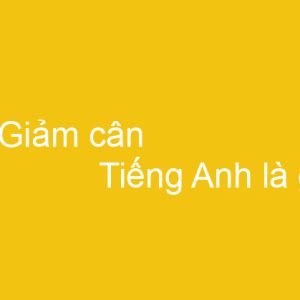 Giam can tieng Anh la gi