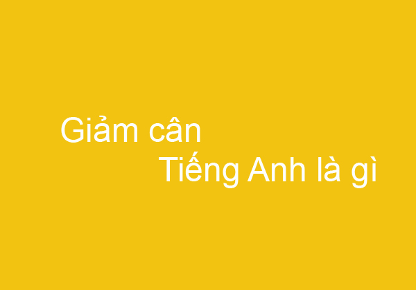 Giam can tieng Anh la gi